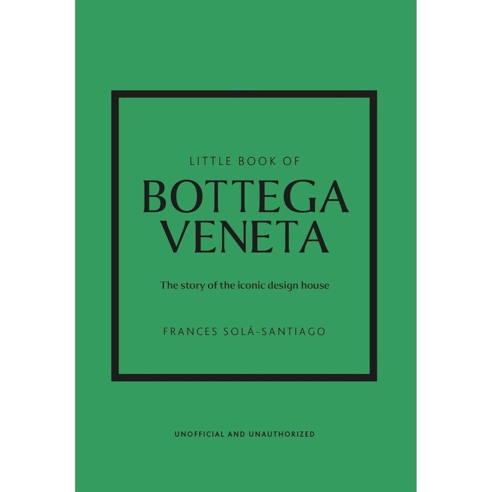 Little Book of Bottega Veneta: the Story of the Iconic Fashion House
